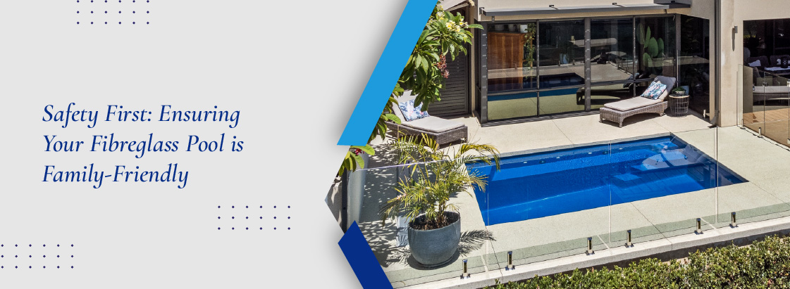 saftey-first-ensuring-your-fibreglass-pool-is-family-freindly-banner