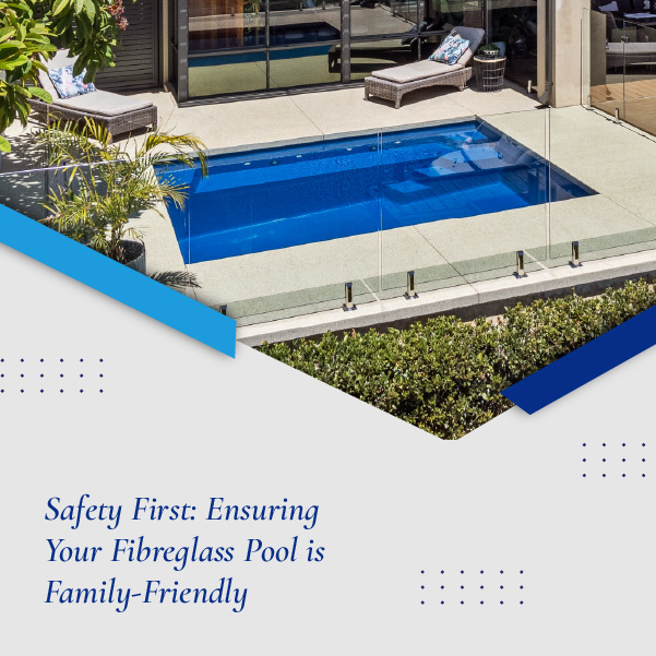 saftey-first-ensuring-your-fibreglass-pool-is-family-freindly-featuredimage