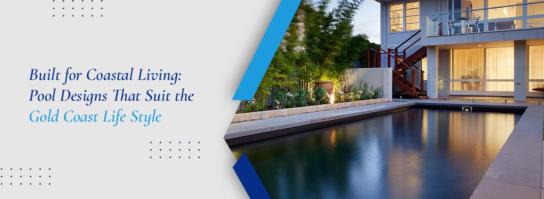 Built for Coastal Living - Pool Designs That Suit the Gold Coast Lifestyle_1
