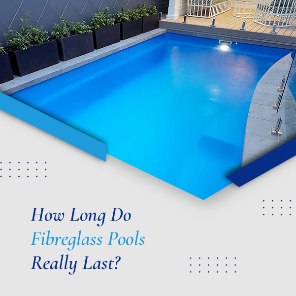 How Long Do Fibreglass Pools Really Last - featured image