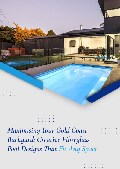 Maximising Your Gold Coast Backyard - Creative Fibreglass Pool Designs That Fit Any Space - mobile