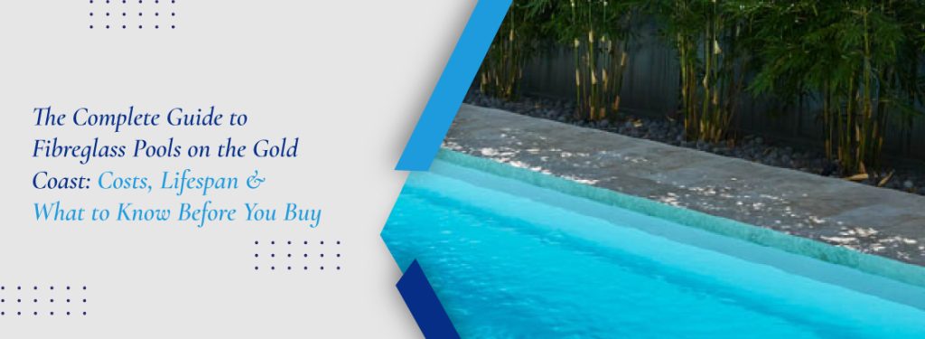The complete guide to fibreglass pool costs on the gold coast - banner