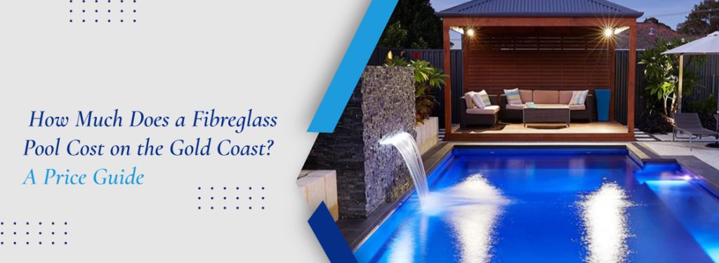 How Much Does a Fibreglass -Pool Cost on the Gold Coast A Price Guide - banner image